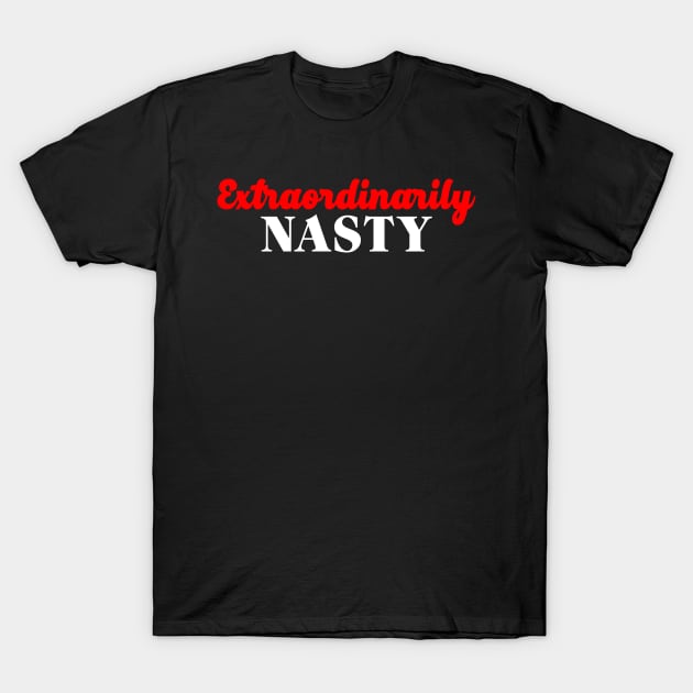 Extraordinarily Nasty T-Shirt by oskibunde